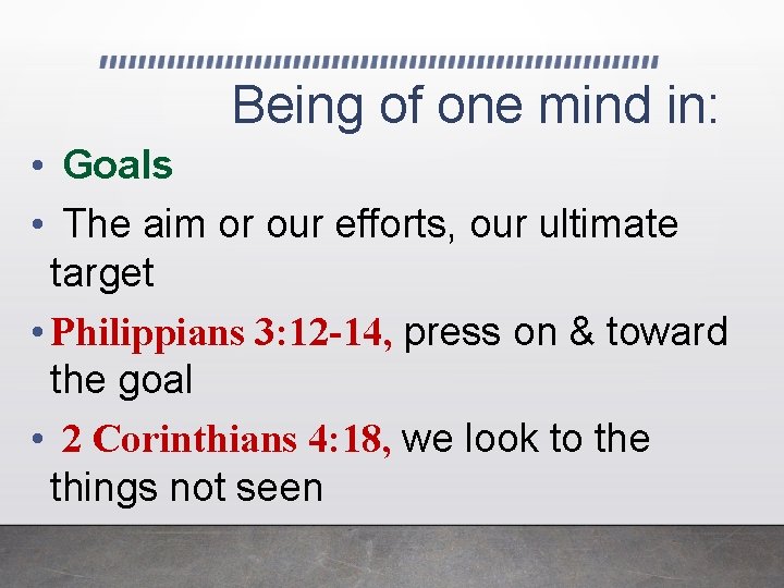 Being of one mind in: • Goals • The aim or our efforts, our