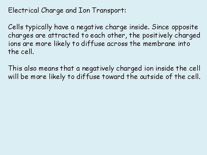Electrical Charge and Ion Transport: Cells typically have a negative charge inside. Since opposite