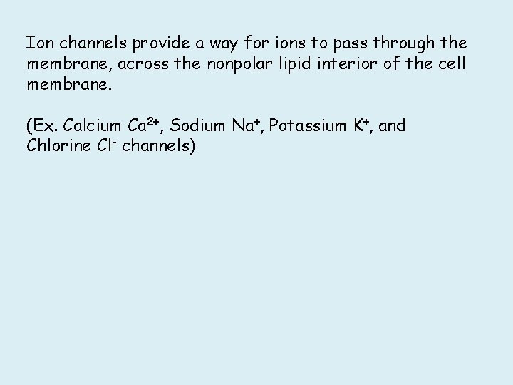 Ion channels provide a way for ions to pass through the membrane, across the