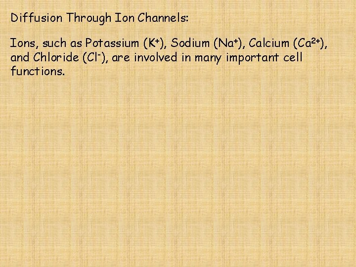 Diffusion Through Ion Channels: Ions, such as Potassium (K+), Sodium (Na+), Calcium (Ca 2+),