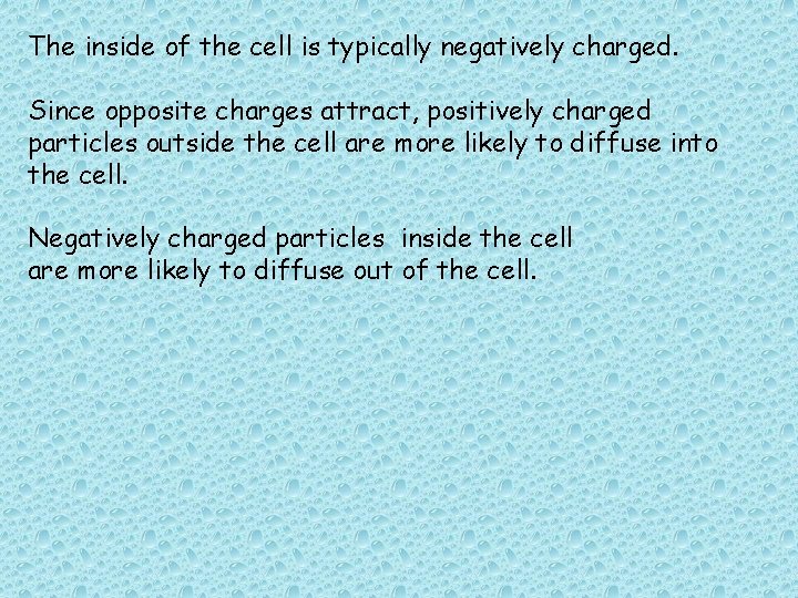 The inside of the cell is typically negatively charged. Since opposite charges attract, positively