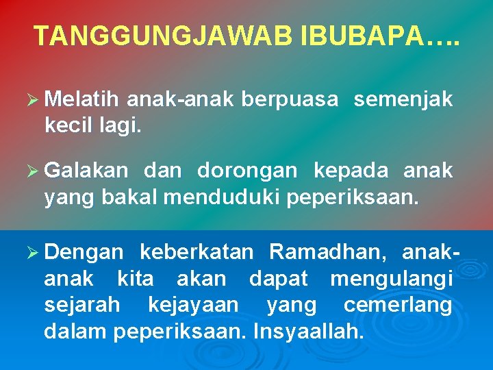 TANGGUNGJAWAB IBUBAPA…. Ø Melatih anak-anak berpuasa semenjak kecil lagi. Ø Galakan dorongan kepada anak