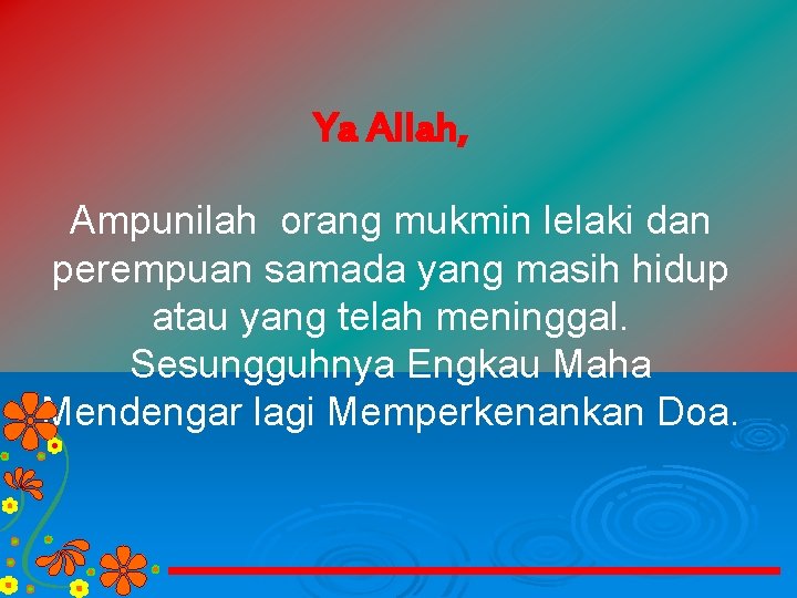 Ya Allah, Ampunilah orang mukmin lelaki dan perempuan samada yang masih hidup atau yang