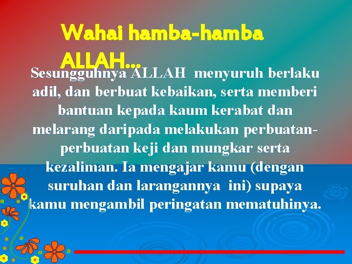 Wahai hamba-hamba ALLAH… Sesungguhnya ALLAH menyuruh berlaku adil, dan berbuat kebaikan, serta memberi bantuan