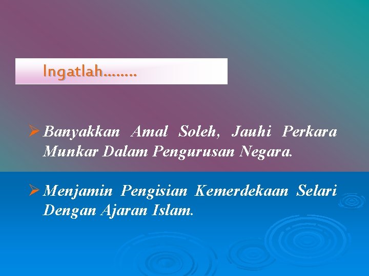 Ingatlah……. . Ø Banyakkan Amal Soleh, Jauhi Perkara Munkar Dalam Pengurusan Negara. Ø Menjamin