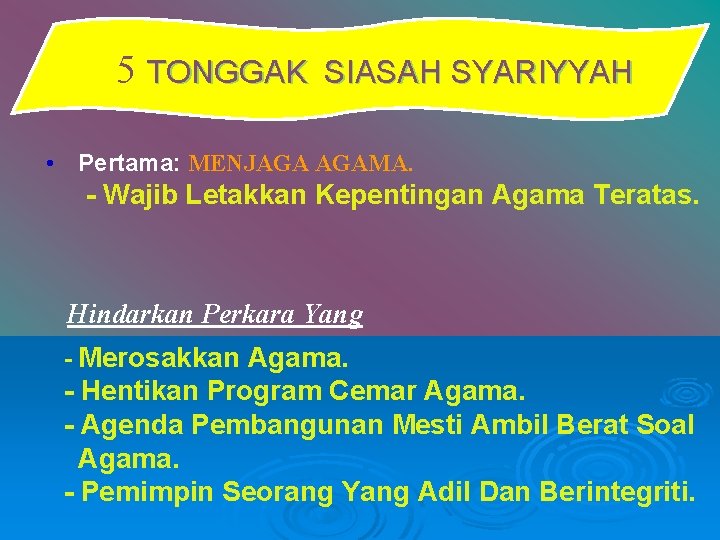 5 TONGGAK SIASAH SYARIYYAH • Pertama: MENJAGA AGAMA. - Wajib Letakkan Kepentingan Agama Teratas.