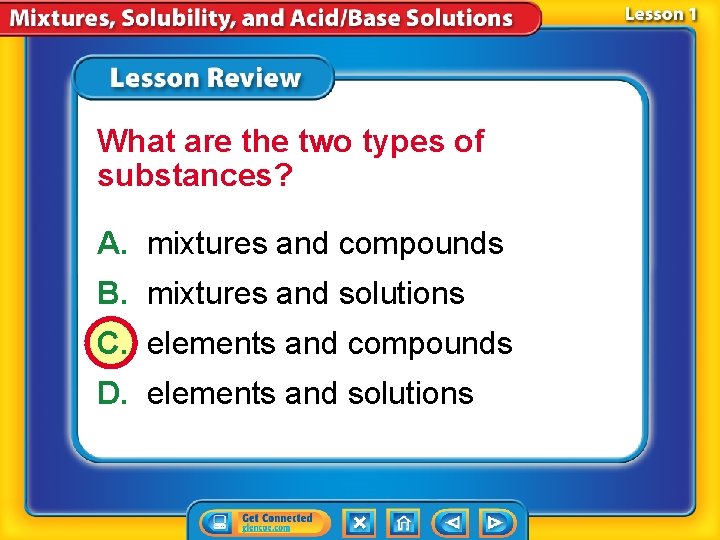 What are the two types of substances? A. mixtures and compounds B. mixtures and