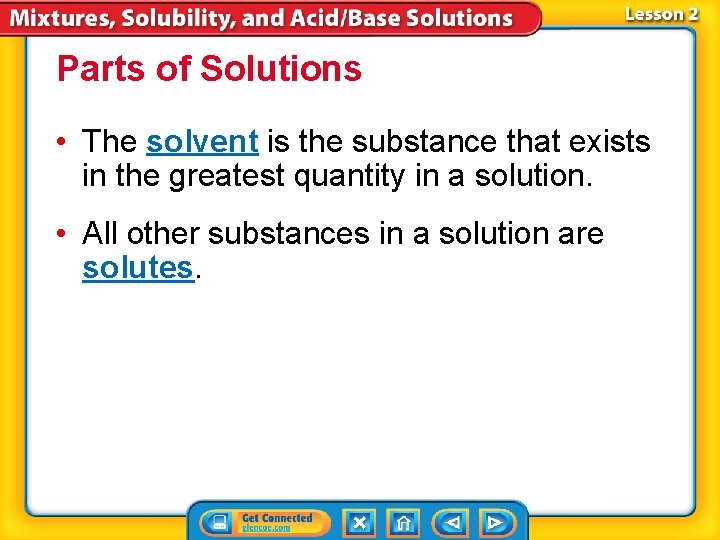 Parts of Solutions • The solvent is the substance that exists in the greatest