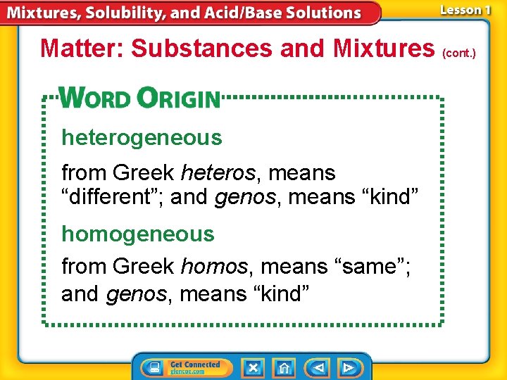 Matter: Substances and Mixtures (cont. ) heterogeneous from Greek heteros, means “different”; and genos,