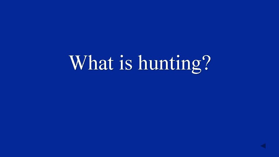 What is hunting? 