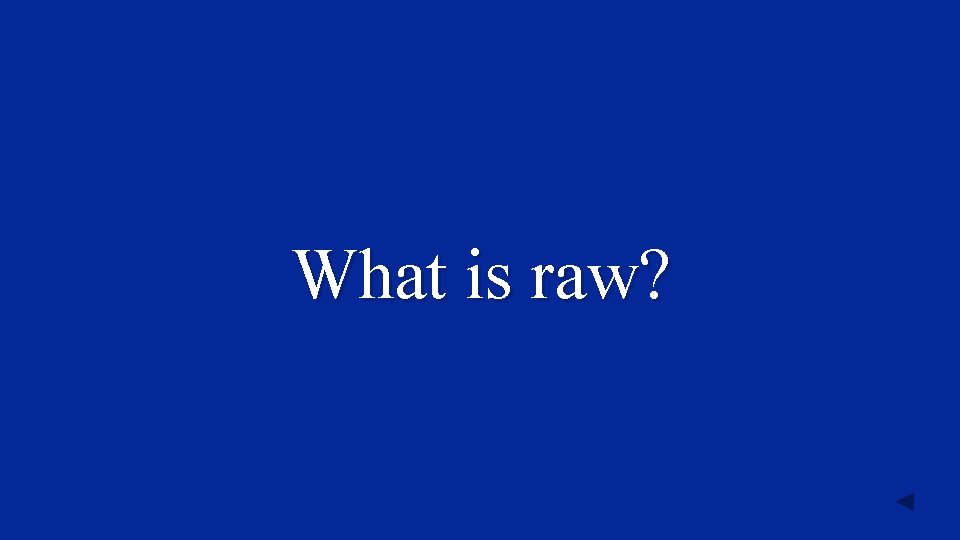 What is raw? 