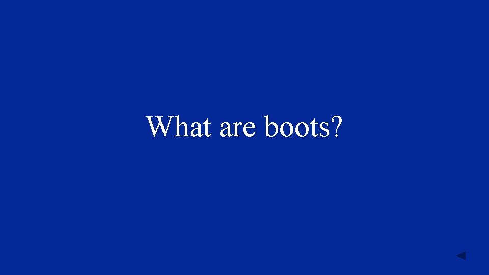 What are boots? 