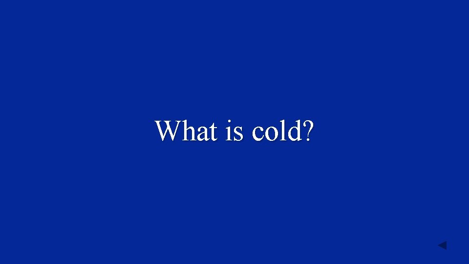 What is cold? 