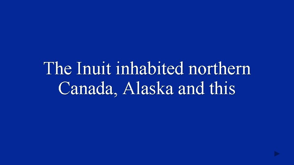 The Inuit inhabited northern Canada, Alaska and this 