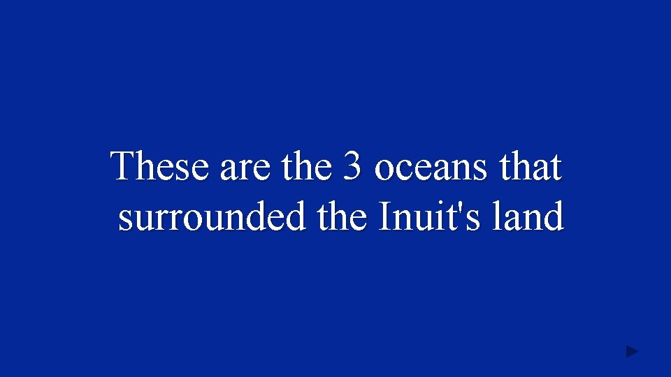 These are the 3 oceans that surrounded the Inuit's land 