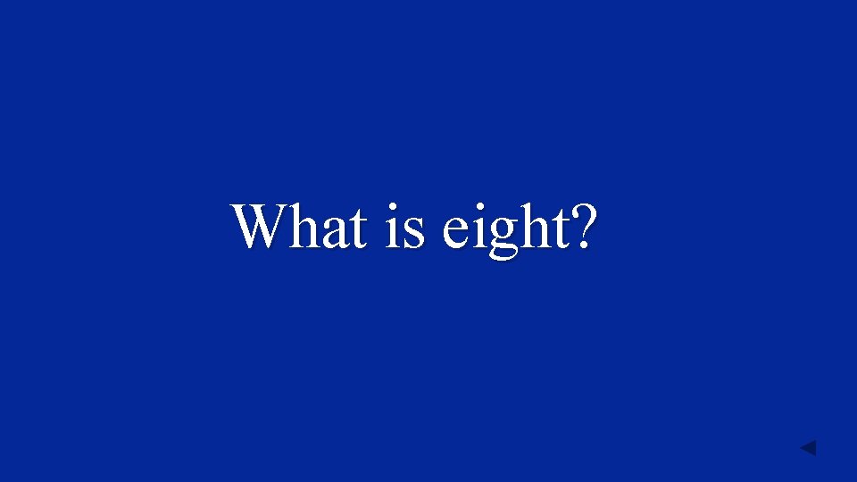 What is eight? 