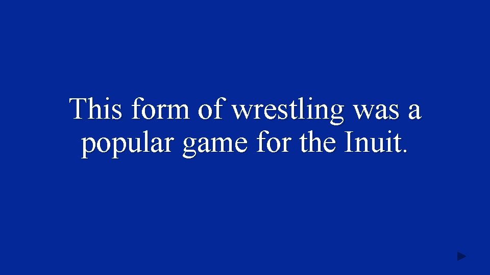 This form of wrestling was a popular game for the Inuit. 