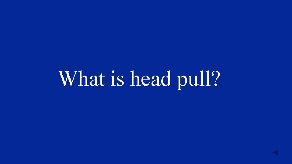 What is head pull? 