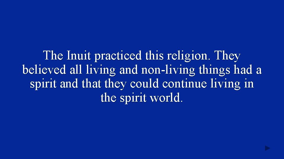 The Inuit practiced this religion. They believed all living and non-living things had a
