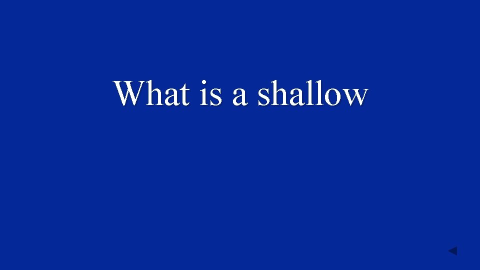 What is a shallow 