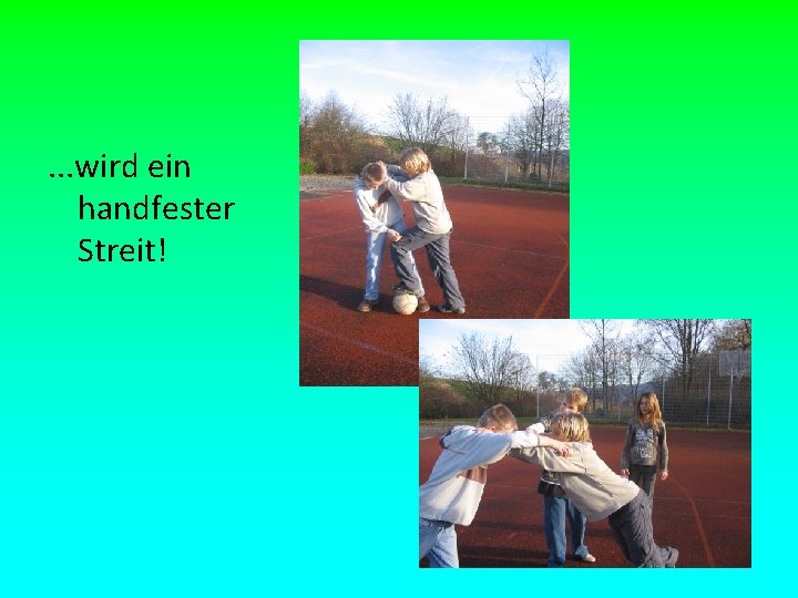 . . . wird ein handfester Streit! 