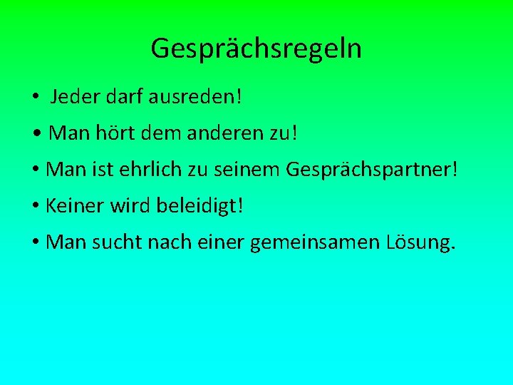 Gesprächsregeln • Jeder darf ausreden! • Man hört dem anderen zu! • Man ist