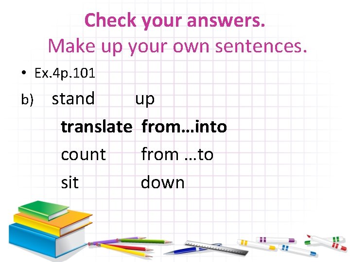 Check your answers. Make up your own sentences. • Ex. 4 р. 101 b)