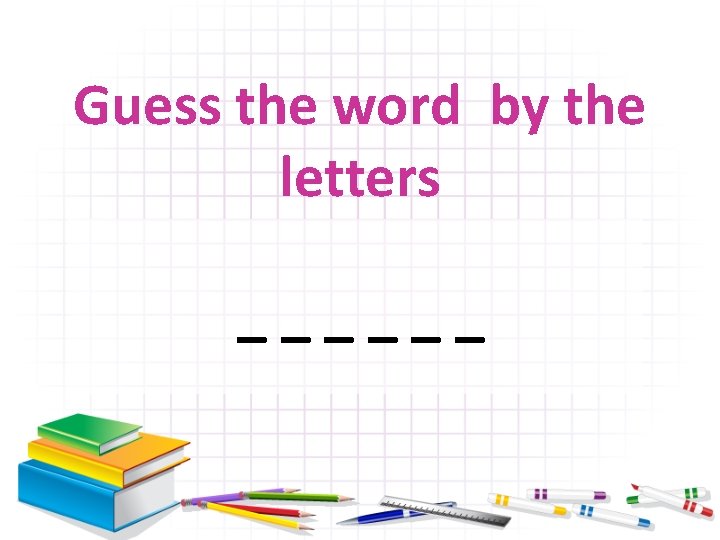 Guess the word by the letters ______ 