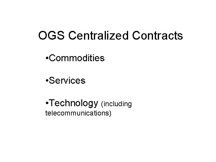 OGS Centralized Contracts • Commodities • Services • Technology (including telecommunications) 