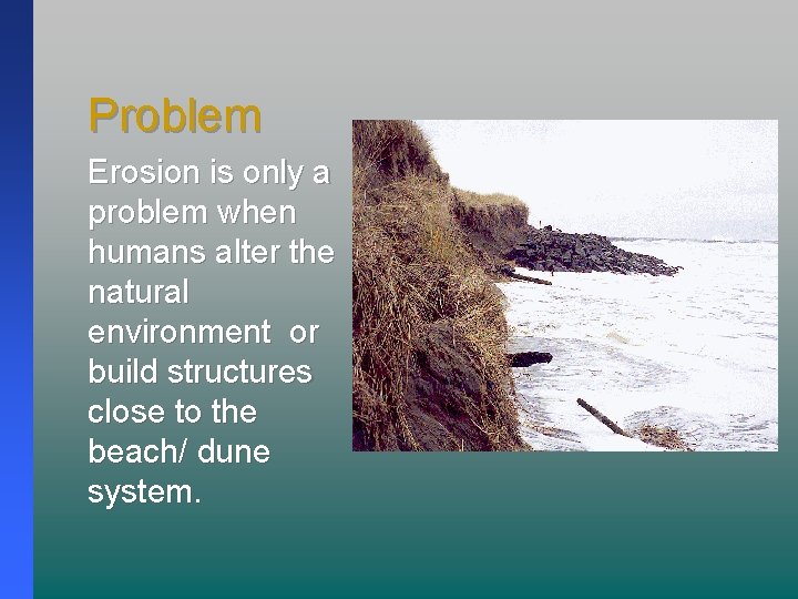 Problem Erosion is only a problem when humans alter the natural environment or build