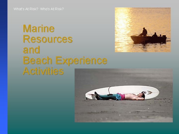 What’s At Risk? Who’s At Risk? Marine Resources and Beach Experience Activities 