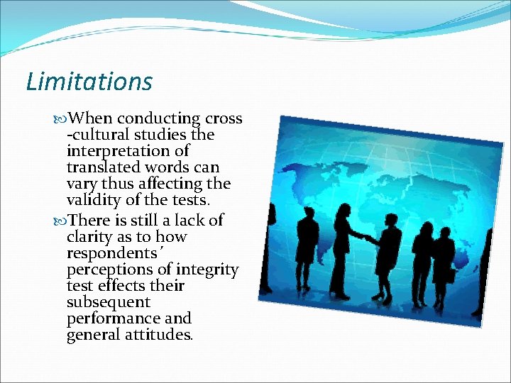 Limitations When conducting cross -cultural studies the interpretation of translated words can vary thus