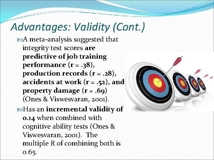 Advantages: Validity (Cont. ) A meta-analysis suggested that integrity test scores are predictive of