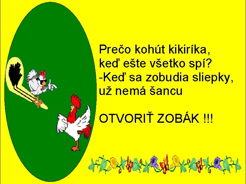 Prečo kohút kikiríka, keď ešte všetko spí? -Keď sa zobudia sliepky, už nemá šancu Prečo kohút kikiríka, keď ešte všetko spí? -Keď sa zobudia sliepky, už nemá šancu