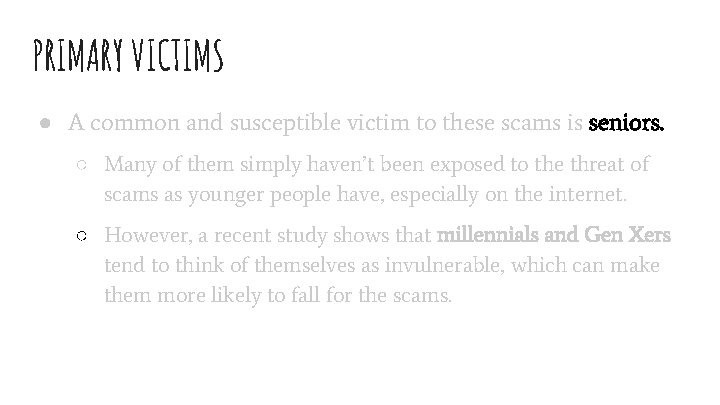 PRIMARY VICTIMS ● A common and susceptible victim to these scams is seniors. ○