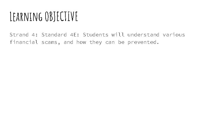 Learning OBJECTIVE Strand 4: Standard 4 E: Students will understand various financial scams, and