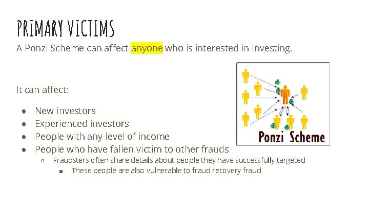 PRIMARY VICTIMS A Ponzi Scheme can affect anyone who is interested in investing. It