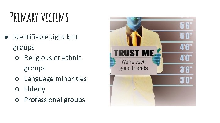 Primary victims ● Identifiable tight knit groups ○ Religious or ethnic groups ○ Language
