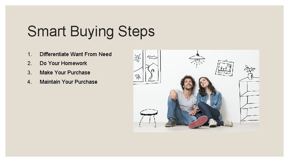 Smart Buying Steps 1. Differentiate Want From Need 2. Do Your Homework 3. Make