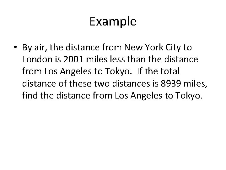 Example • By air, the distance from New York City to London is 2001