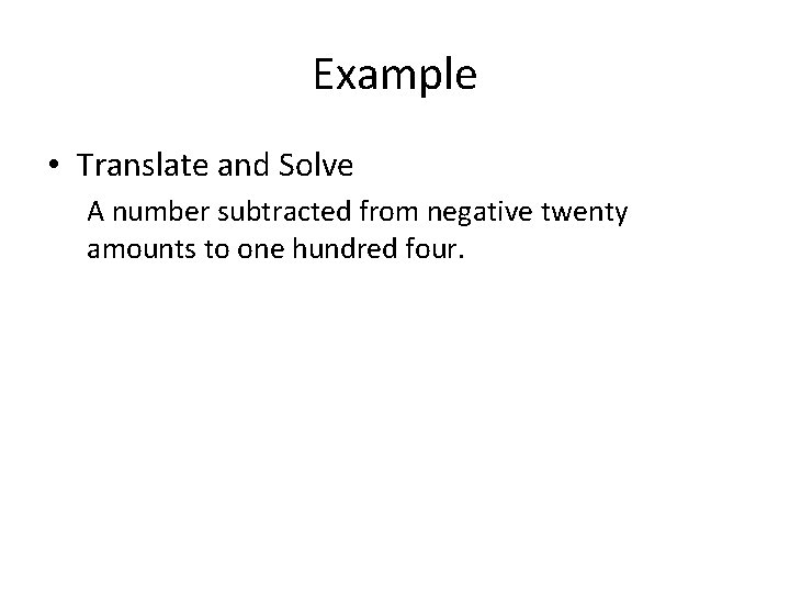 Example • Translate and Solve A number subtracted from negative twenty amounts to one