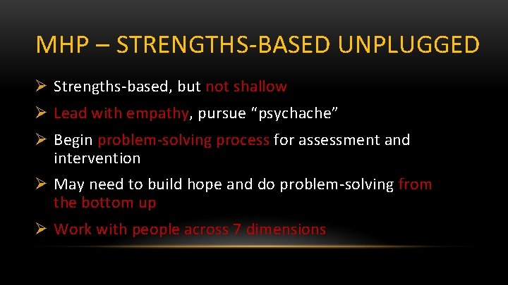 MHP – STRENGTHS-BASED UNPLUGGED Ø Strengths-based, but not shallow Ø Lead with empathy, pursue