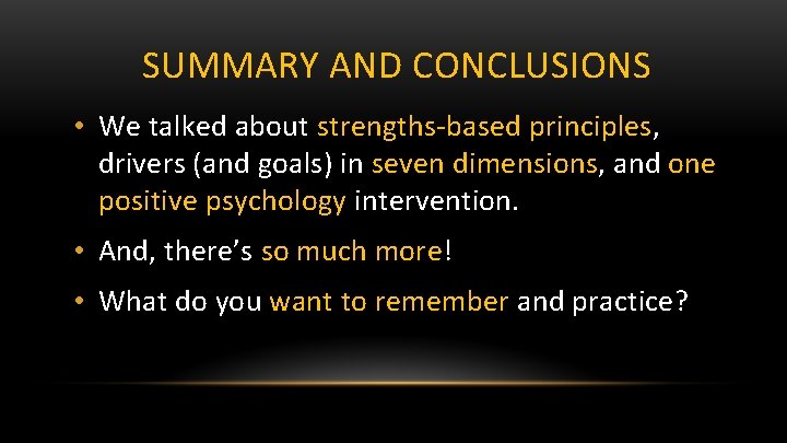 SUMMARY AND CONCLUSIONS • We talked about strengths-based principles, drivers (and goals) in seven