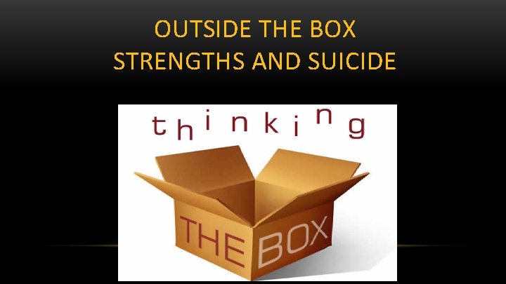 OUTSIDE THE BOX STRENGTHS AND SUICIDE 