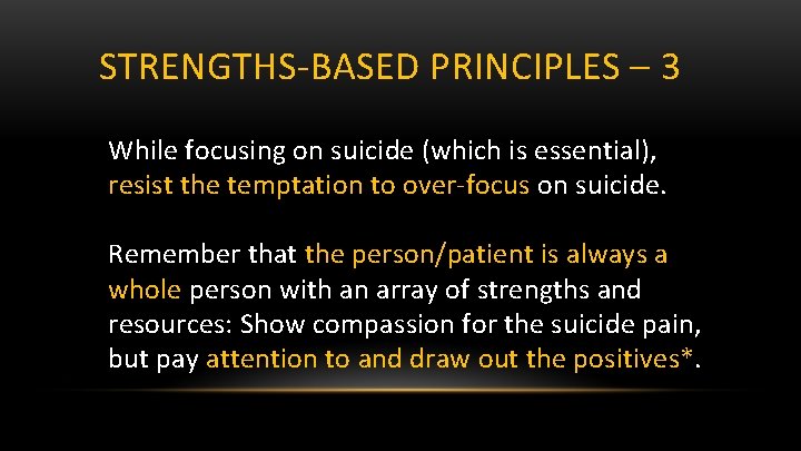 STRENGTHS-BASED PRINCIPLES – 3 While focusing on suicide (which is essential), resist the temptation