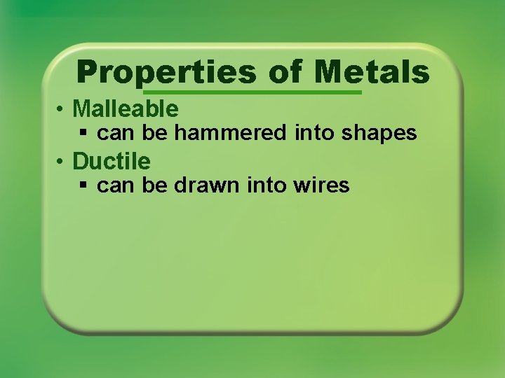 Properties of Metals • Malleable § can be hammered into shapes • Ductile § Properties of Metals • Malleable § can be hammered into shapes • Ductile §