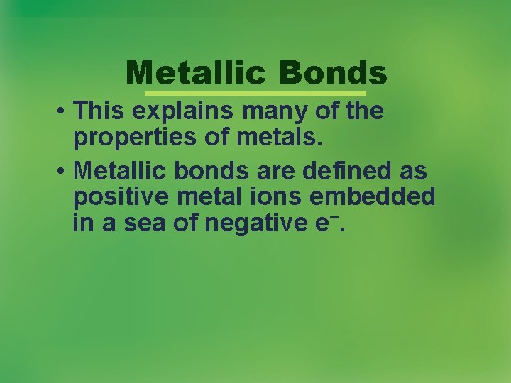 Metallic Bonds • This explains many of the properties of metals. • Metallic bonds Metallic Bonds • This explains many of the properties of metals. • Metallic bonds