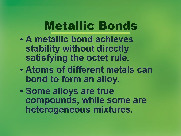 Metallic Bonds • A metallic bond achieves stability without directly satisfying the octet rule. Metallic Bonds • A metallic bond achieves stability without directly satisfying the octet rule.