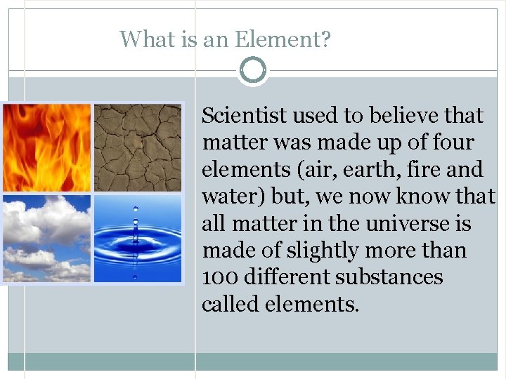 What is an Element? Scientist used to believe that matter was made up of