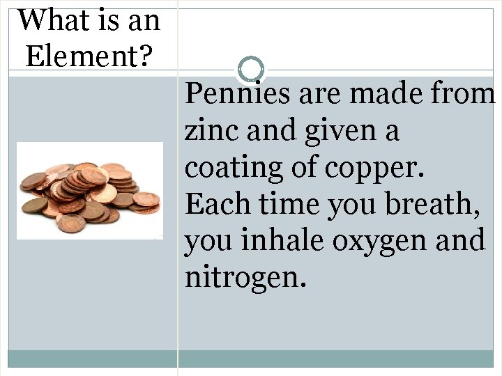 What is an Element? Pennies are made from zinc and given a coating of